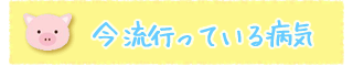 今流行っている病気